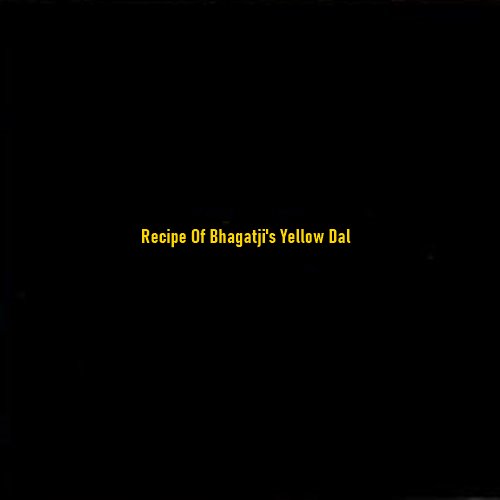 Recipe Of Bhagatji’s Yellow Dal