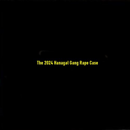 The 2024 Hanagal Gang Rape Case: A Chilling Example of Moral Policing and a Nation’s Outrage