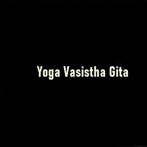 Yoga Vasistha Gita: A Profound Dialogue on Liberation and Self-Realization