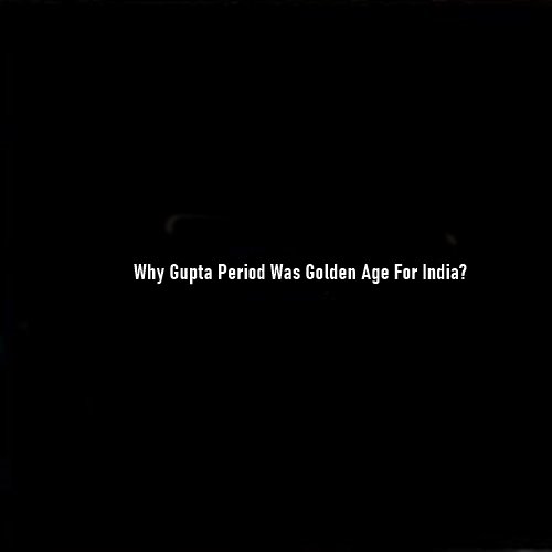 Why Gupta Period Was Golden Age For India?