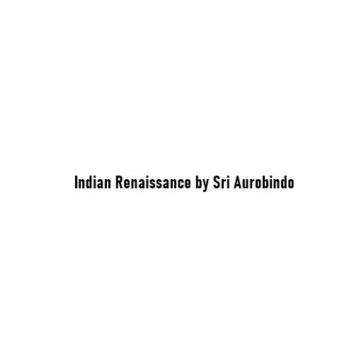 The Indian Renaissance: Sri Aurobindo’s Vision of Civilizational Rebirth