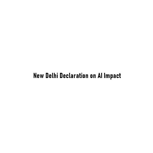 New Delhi Declaration on AI Impact: A Global South–Centric Vision for Responsible Artificial Intelligence