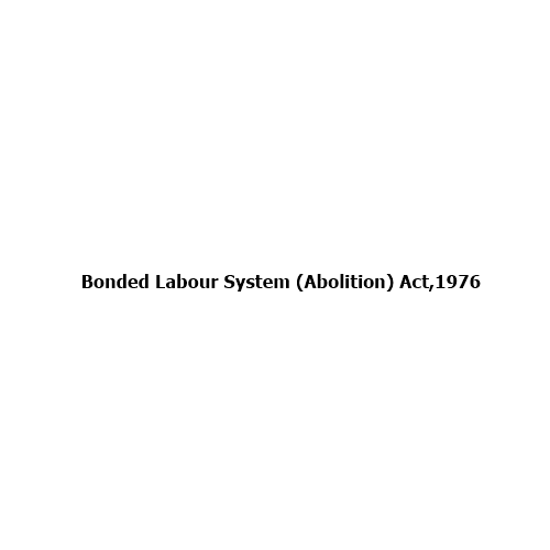 Bonded Labour System (Abolition) Act, 1976: India’s Landmark Law Against Debt-Based Forced Labour