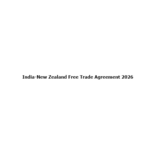 India-New Zealand Free Trade Agreement 2026: Key Benefits, Trade Opportunities and Strategic Impact