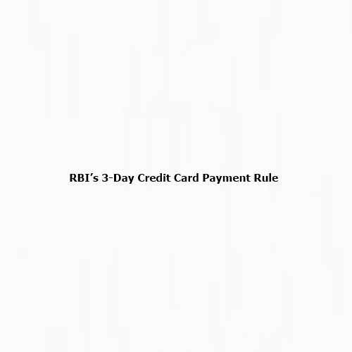 RBI’s 3-Day Credit Card Payment Rule: How It Protects Users from Late Fees and Credit Score Damage