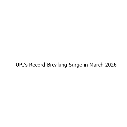 UPI’s Record-Breaking Surge in March 2026: A Defining Moment for India’s Digital Economy