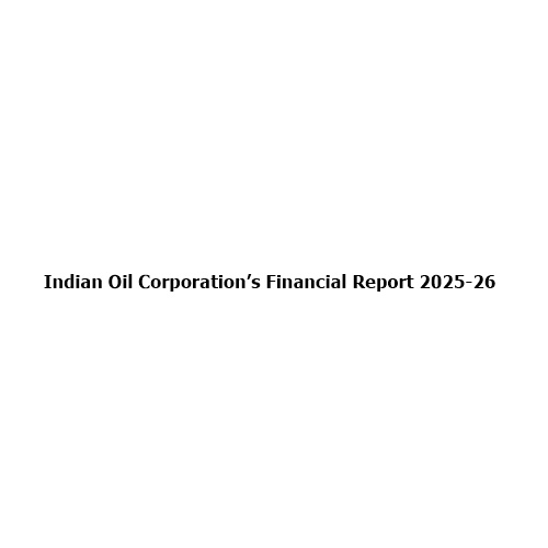 Indian Oil Corporation’s Financial Report 2025-26: Strong Profit Growth, Higher Refining Margins and Robust Shareholder Returns