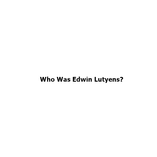 Who was Edwin Lutyens?