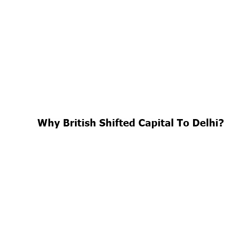 Why British Shifted Capital To Delhi?