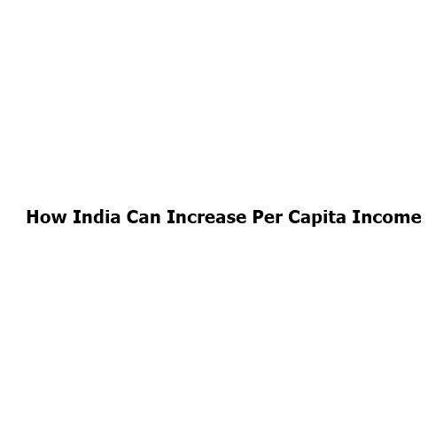 How India Can Increase Per Capita Income?