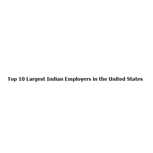 Top 10 Largest Indian Employers in the United States