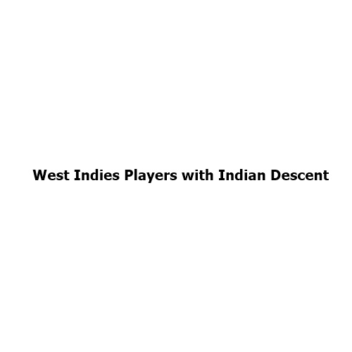 List of West Indies Players with Indian Descent: The Indo-Caribbean Legacy in Cricket