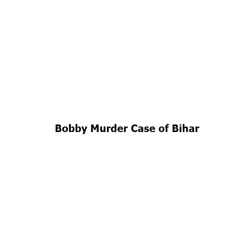 Bobby Murder Case of Bihar: The Political Mystery That Shook the State
