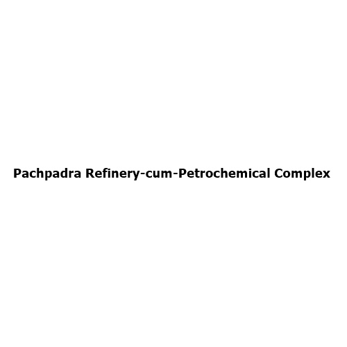 Pachpadra Refinery-cum-Petrochemical Complex: A Landmark Project Boosting India’s Energy Security