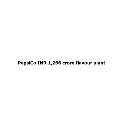 PepsiCo Inaugurates ₹1,266 Crore Flavour Manufacturing Plant in Ujjain, Strengthening India’s Food & Beverage Sector
