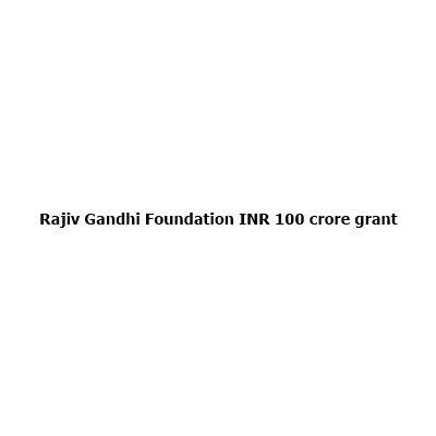 Was the Indian Government Going to Give ₹100 Crore to the Rajiv Gandhi Foundation? Here’s What Really Happened