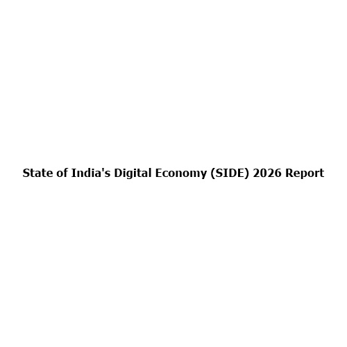 State of India’s Digital Economy (SIDE) 2026 Report: India’s Journey Towards Becoming a Global Digital Power