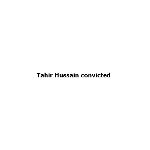 Tahir Hussain Convicted in Ankit Sharma Murder Case: Understanding the Verdict and Its Significance